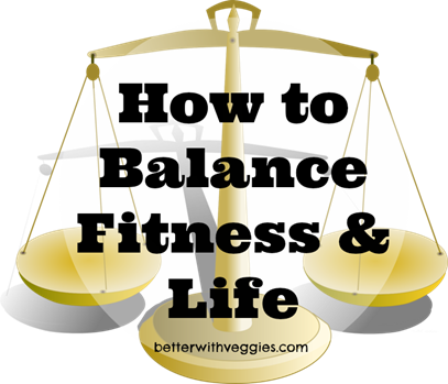 How To Balance Fitness & Life